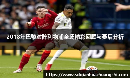 2018年巴黎对阵利物浦全场精彩回顾与赛后分析